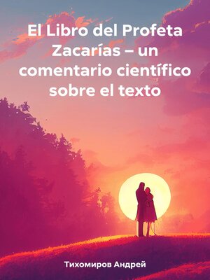 cover image of El Libro del Profeta Zacarías – un comentario científico sobre el texto